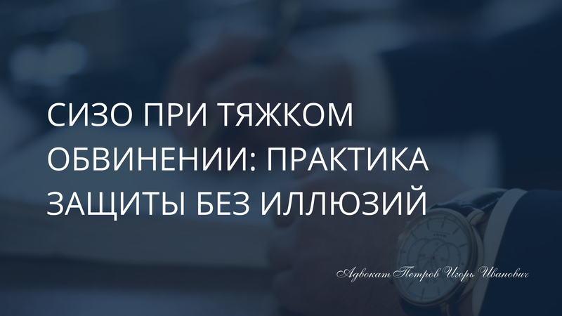СИЗО при тяжком обвинении: практика защиты без иллюзий